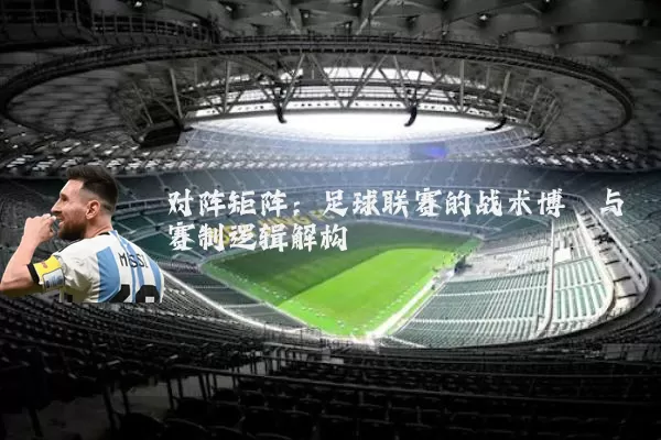 对阵矩阵:足球联赛的战术博弈与赛制逻辑解构
